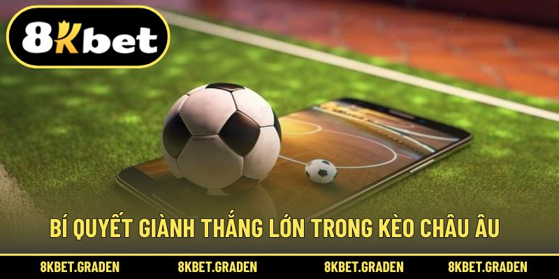Bí quyết thắng lớn trong mỗi trận đấu theo kèo châu Âu