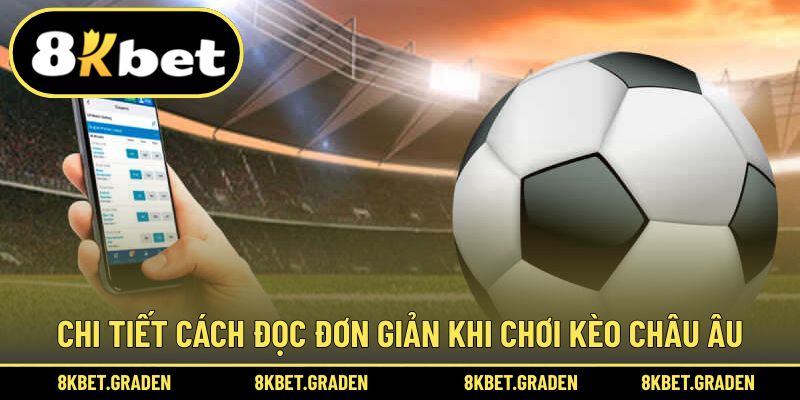 Hướng dẫn cách đọc kèo châu Âu tại k8bet