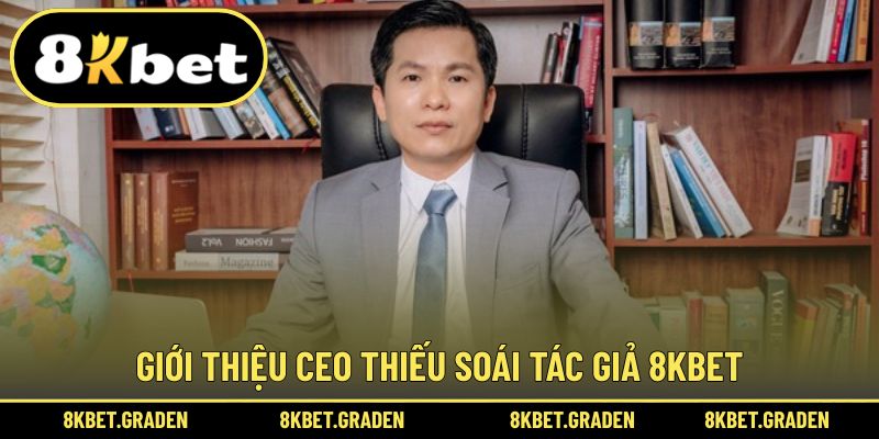 Giới thiệu CEO Thiếu Soái, người thành lập 8kbet