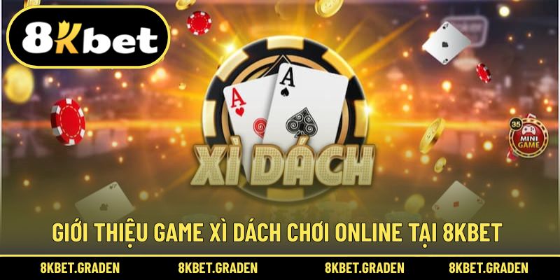 Giới thiệu thông tin chơi xì dách ấn tượng tại 8kbet