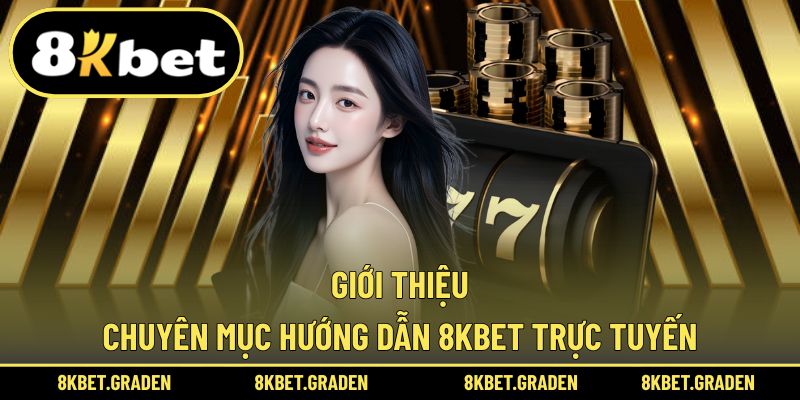 Trình bày chuyên mục hướng dẫn chơi 8kbet trực tuyến