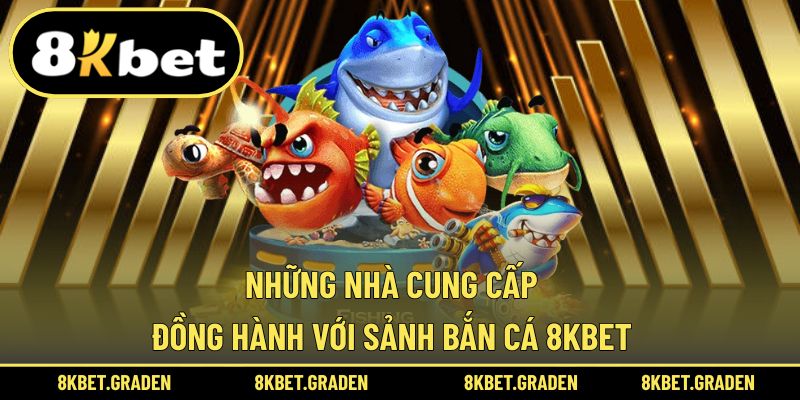 Danh sách nhà cung cấp góp mặt trong sảnh bắn cá