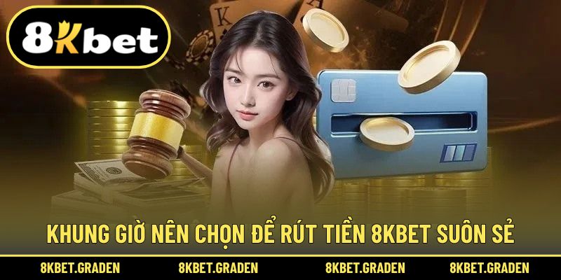 Khung giờ nên lựa chọn đảm bảo rút tiền nhanh
