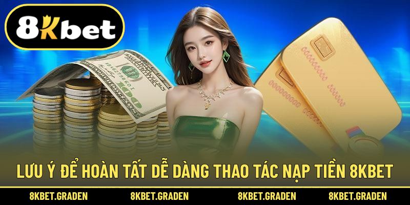 Lưu ý để thực hiện nạp tiền 8kbet an toàn