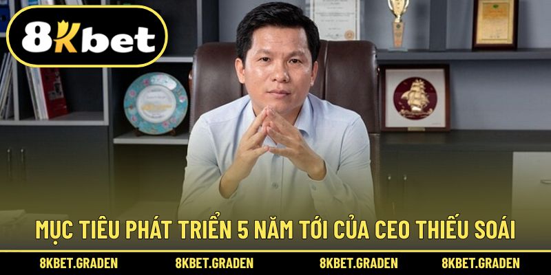 Mục tiêu phát triển hơn nữa trong 5 năm tới từ CEO