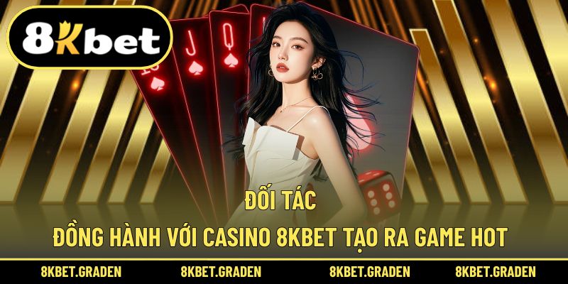 Casino 8kbet bắt tay cùng nhà phát triển tạo ra nhiều trò chơi