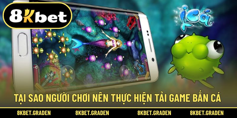 Tại sao người chơi nên thao tác tải bắn cá về máy