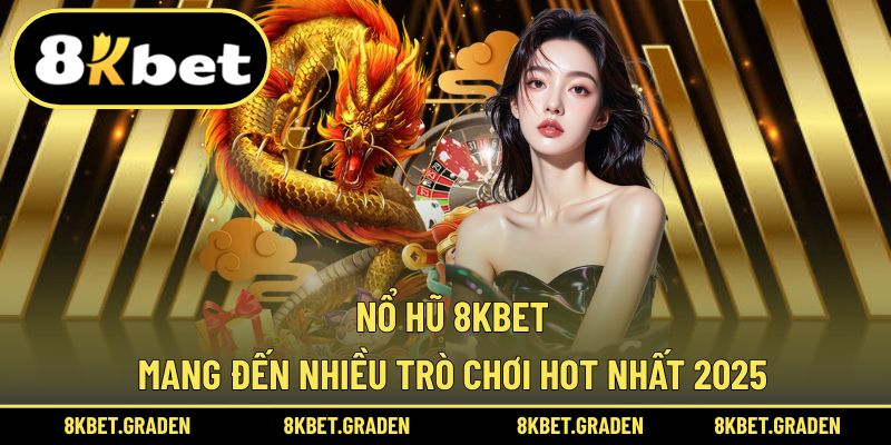 Top trò chơi nổ hũ đình đám 2025 có mặt tại 8kbet