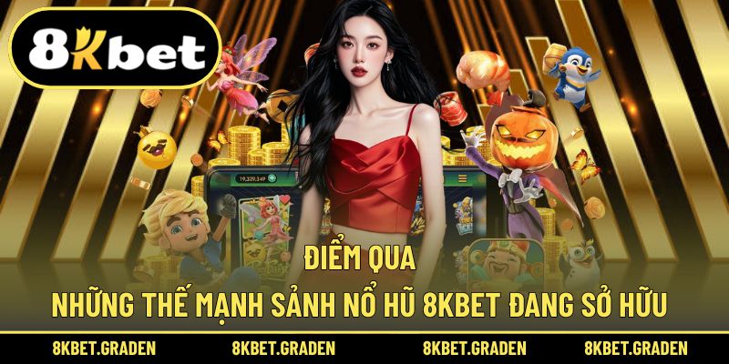 Tìm hiểu các thế mạnh đặc biệt trong sảnh nổ hũ 8kbet