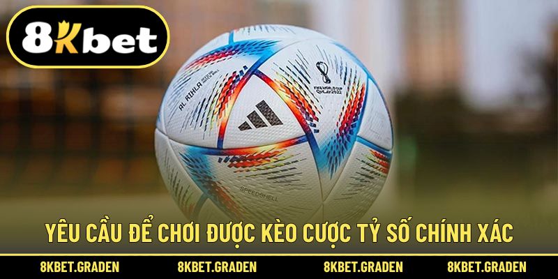 Yêu cầu để thắng lớn khi chơi kèo tỷ số chính xác